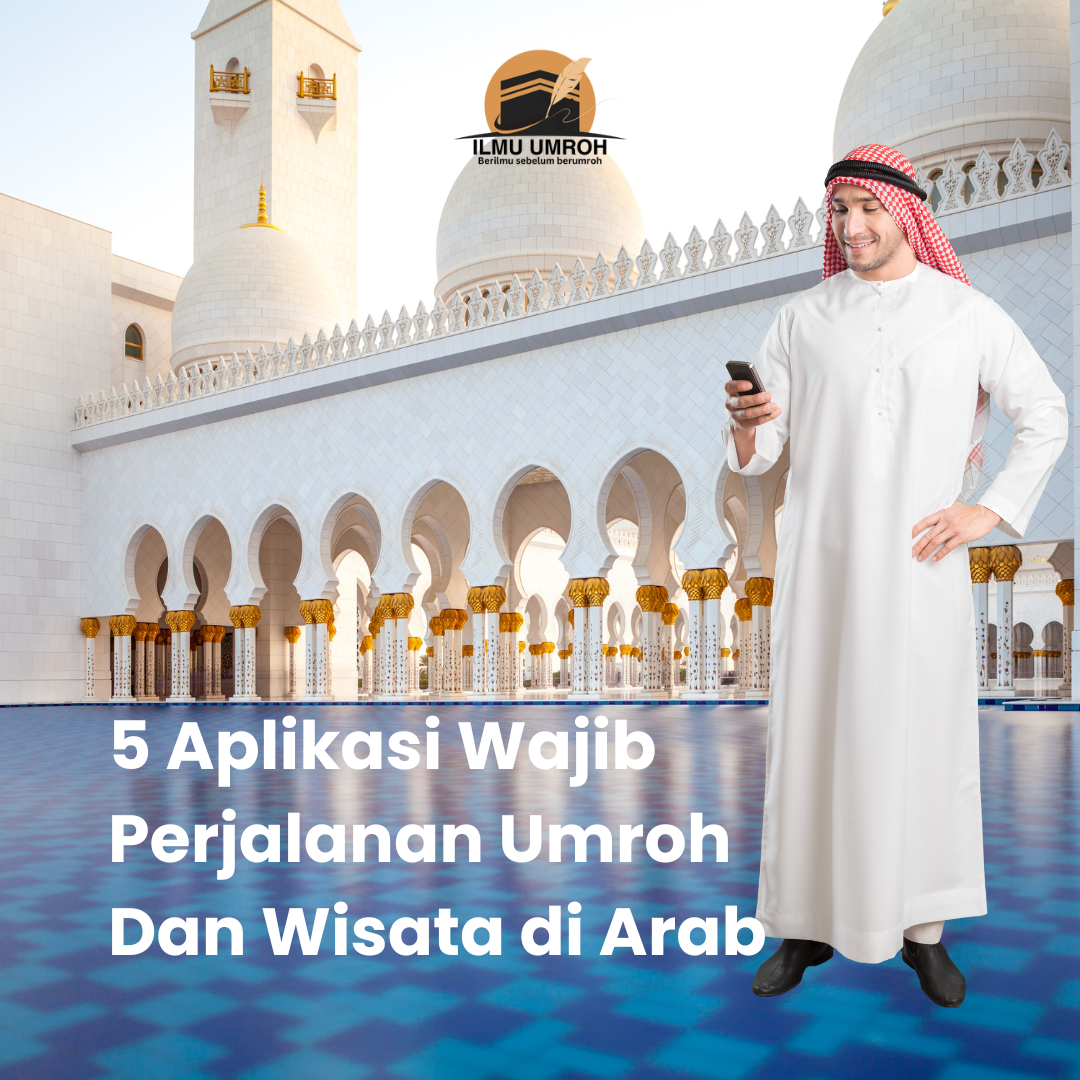 5 Aplikasi Wajib Perjalanan Umroh Dan Wisata Di Arab